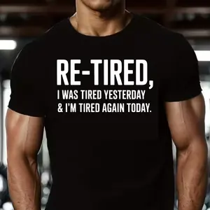 Men's "Re-Tired, I Was Tired Yesterday" Graphic Tee, Funny Retirement Shirt