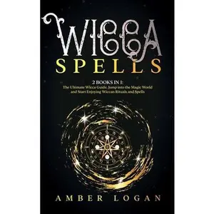 USED-Wicca Spells: 2 Books in 1: The Ultimate Wicca Guide. Jump into the Magic World and Start Enjoying Wiccan Rituals and Spells. by Logan, Amber (Hardcover)