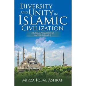 USED-Diversity and Unity in Islamic Civilization: A Religious, Political, Cultural, and Historical Analysis by Ashraf, Mirza Iqbal (Hardcover)