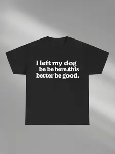 Comfort Colors I Left My Dog To Be Here This Better Be Good Funny Shirt, Fitted, Mechanic Gift, Dog Mom, Gifts for Dog Lovers, Funny Dog T-Shirt, Casual, Top, Dog Paw