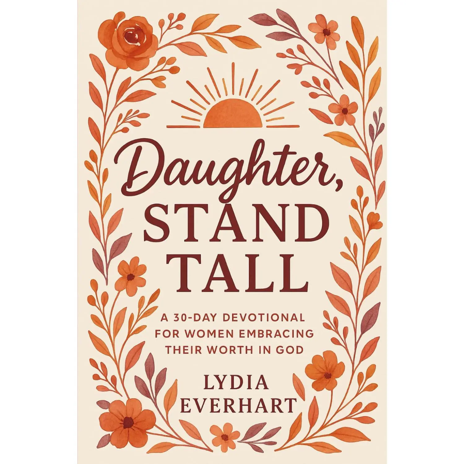 Daughter, Stand Tall: A 30-Day Devotional for Women Embracing Their Worth in God: Find Rest from Self-Doubt, Reclaim Your Identity