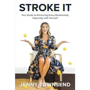 USED-Stroke It: Your Guide to Enhancing Every Relationship, Especially with Yourself by Jenny Alday Townsend (Paperback)