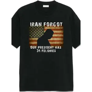 Iran Forgot Trump Has 34 Felonies T-shirt Political Statement Graphic Shirt Trump 34 Felonies Shirt Iran Political Humor T-Shirt Menswear Top