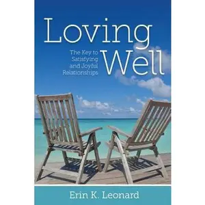 USED-Loving Well: The Key to Satisfying and Joyful Relationships by Leonard, Erin K. (Paperback)