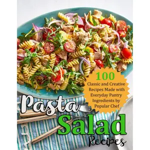 Pasta Salad Recipes: 100 Classic and Creative Recipes Made with Everyday Pantry Ingredients by Popular CHef Paperback – September 3, 2021