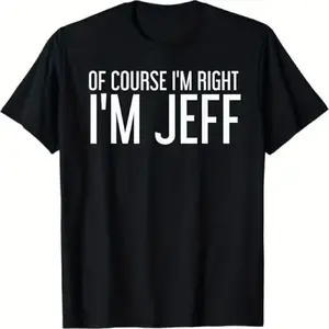 100% Cotton Humorous Black T-Shirt - "Of Course I'm Right, I'm Jeff" - Machine Washable, Sizes S-XXXL, Perfect Gift for Men & Women, Family & Friends, Cute T Shirts