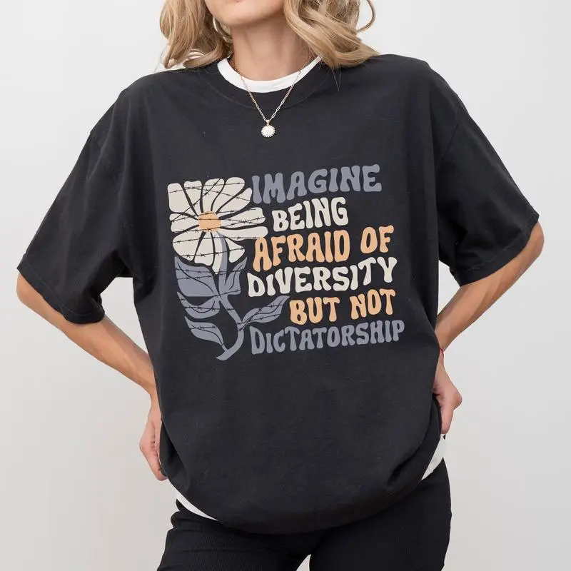 Imagine Being Scared Of Diversity But Not Dictatorship  Shirt, Protest T-shirt, Facist Graphic Tee, Democracy Clothing graphic t-shirts