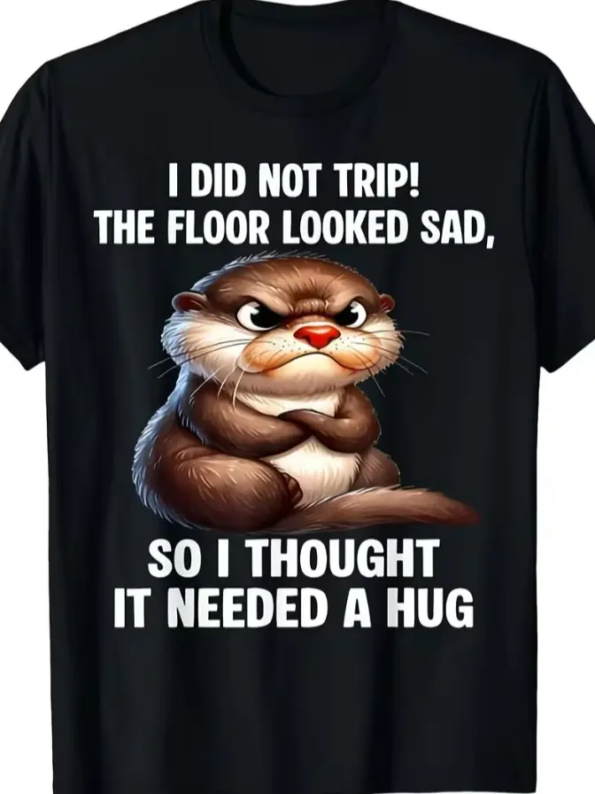 Humorous Grumpy Otter T Shirt, I Didn'T Stumble, The Floor Seemed Upset So I Embraced It, Adorable Animal Meme Tee Gift Unisex Design for Both Men
