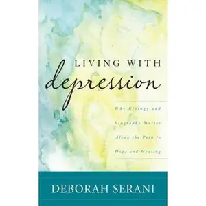 USED-Living with Depression: Why Biology and Biography Matter Along the Path to Hope and Healing by Serani, Deborah (Hardcover)