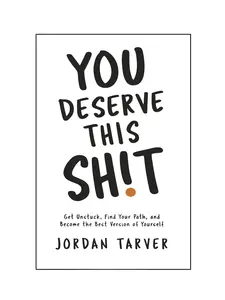 You Deserve This Sh!t: Get Unstuck, Find Your Path, and Become the Best Version of Yourself