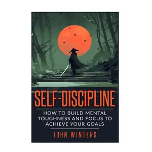 Self-Discipline: How To Build Mental Toughness And Focus To Achieve Your Goals (Books for Men Self Help) Paperback – February 3, 2019