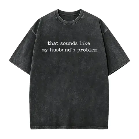 Sounds Like My Husbands Problem Shirt, Sarcastic Sassy Tee, Funny Wife Shirt, Funny Husband Shirt, Funny Anniversary Gift