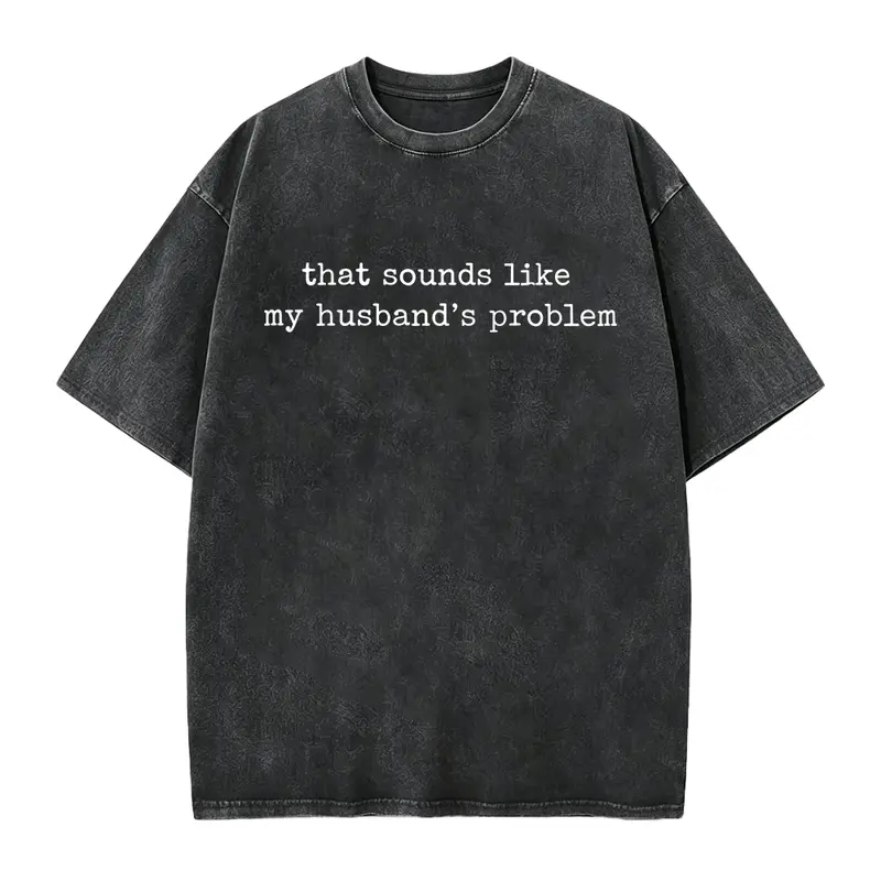 Sounds Like My Husbands Problem Shirt, Sarcastic Sassy Tee, Funny Wife Shirt, Funny Husband Shirt, Funny Anniversary Gift