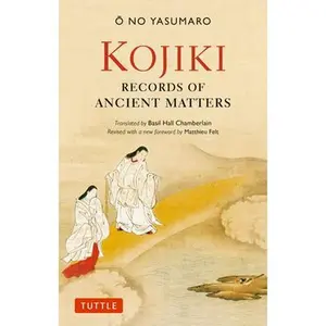 Kojiki: Fully Revised Edition: Records of Ancient Matters (Revised and with a New Foreword) -- O. No Yasumaro, Paperback