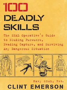 100 Deadly Skills: The SEAL Operative's Guide to Eluding Pursuers, Evading Capture, and Surviving Any Dangerous Situation