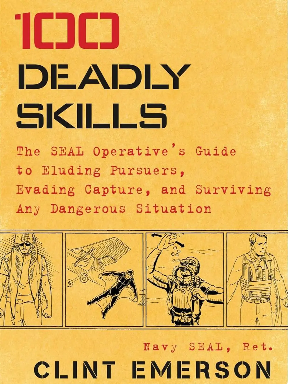 100 Deadly Skills: The SEAL Operative's Guide to Eluding Pursuers, Evading Capture, and Surviving Any Dangerous Situation