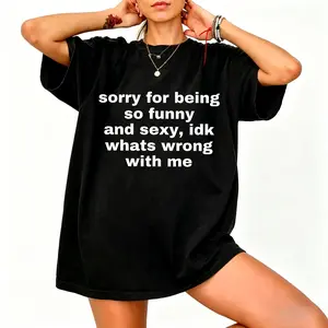 Sorry For Being So Funny And Sexy, Idk What's Wrong With Me Shirt, Joke Tee, Gift Shirt, Funny Meme T-Shirt,Men's T-shirt, Women's T-shirt,New Arrival