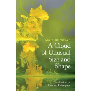 A Cloud of Unusual Size and Shape: Matt Donovan's 15 English Essays on Ruin and Redemption - Nonfiction Debut with Inspiration and Power