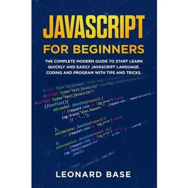 USED-Javascript For Beginners: The Complete Modern Guide To Start Learn Quickly And Easily Javascript Language. Coding And Program With Tips And Tric by Base, Leonard (Paperback)