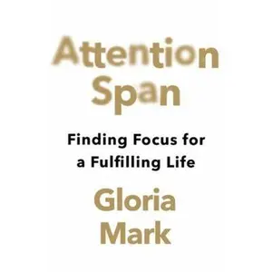 USED-Attention Span: Finding Focus for a Fulfilling Life by Gloria Mark (Paperback)