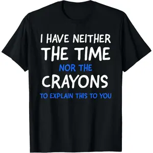 Men'S I Don'T Have The Time Or The Crayons Funny Sarcasm Quote Short Sleeve T-Shirt