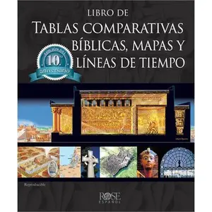 Libro de Tablas Comparativas Bíblicas, Mapas Y Líneas de Tiempo, Edición del Décimo Aniversario -- Rose Publishing, Hardcover
