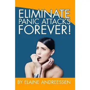 USED-Eliminate Panic Attacks Forever: The Quick & Easy Solution to Stop Panic Attacks and Anxiety and Keep Them from Coming Back! by Elaine Andreessen (Paperback)