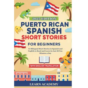 PUERTO RICAN SPANISH SHORT STORIES FOR BEGINNERS: 15 Bilingual Short Stories in Spanish and English to Read and Learn in Just 20 Fun Minutes a Day (Learn Puerto Rican Spanish Easily)