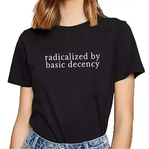 Radicalized By Basic Decency T-Shirt, P.o..li.t.i.c.a.l Protest SweatShirt Hoodie, Feminist Liberal Activist Tee