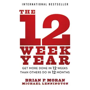 The 12 Week Year: Get More Done in 12 Weeks Than Others Do in 12 Months -- Brian P. Moran - Paperback