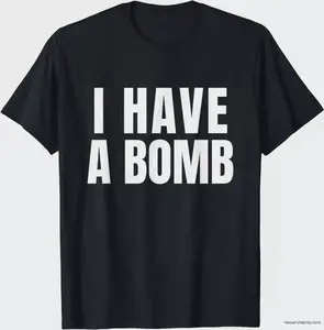 I Have A Bomb for Men and Women T-Shirt , Adult funny T-shirt, Gift for Woman and Man