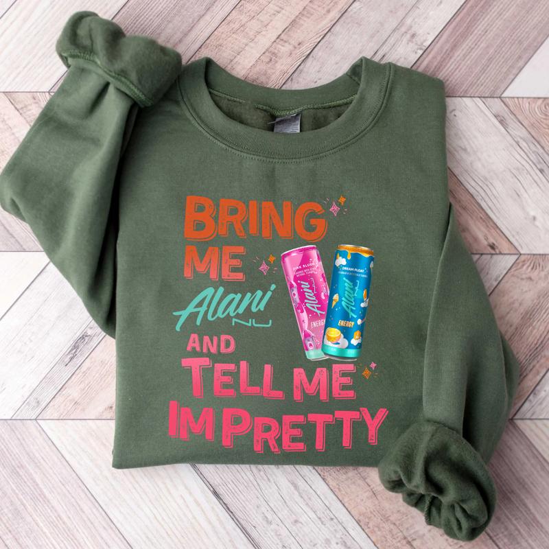 Bring Me Alani and Tell Me I’m Pretty Sweatshirt – Cute Alani Nu Energy Drink Crewneck – Funny Aesthetic Gift for Women & Alani Lovers