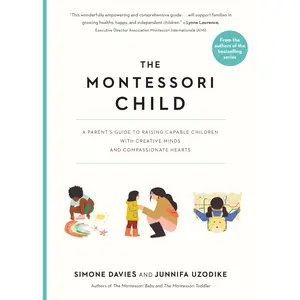 The Montessori Child: A Parent's Guide to Raising Capable Children with Creative Minds and Compassionate Hearts -- Simone Davies - Paperback