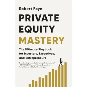 Private Equity Mastery: The Ultimate Playbook for Investors, Executives, and Entrepreneurs
