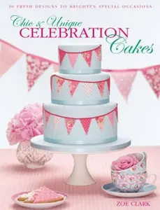 USED-Chic & Unique Celebration Cakes: 30 Fresh Designs to Brighten Special Occasions by Clark, Zoe (Paperback)