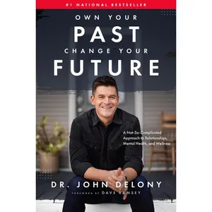 USED-Own Your Past Change Your Future: A Not-So-Complicated Approach to Relationships, Mental Health & Wellness by Delony, John (Hardcover)