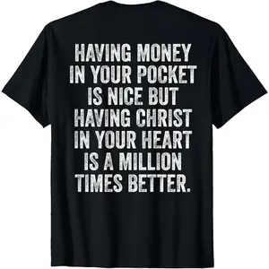 Having Money in Your Pocket is Nice But Having Christ (Back) T-Shirt