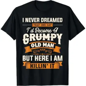Summer T Shirts Mens I Never Dreamed That I'D Become A Grumpy Old Man Grandpa Short Sleeve T-Shirt T-Shirt For Men And Women
