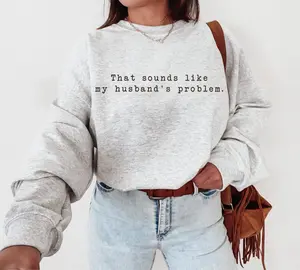 That Sounds Like My Husband's Problem Sweatshirt, Grunge Adult Humor Shirt, Snarky Shirt, Sarcastic Sweatshirt
