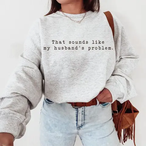 That Sounds Like My Husband's Problem Sweatshirt, Grunge Adult Humor Shirt, Snarky Shirt, Sarcastic Sweatshirt