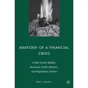 USED-Anatomy of a Financial Crisis: A Real Estate Bubble, Runaway Credit Markets, and Regulatory Failure by Jarsulic, M. (Hardcover)