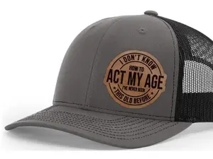 I don’t know how to act my age, I’ve never been this old before hat | Snapback or Flexfit | Multiple Color Options