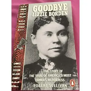 USED-Goodbye Lizzie Borden: The Story of the Trial of America's Most Famous Murderess (Penguin True Crime) by Robert Sullivan (Paperback)