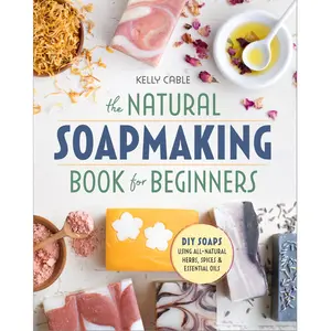 Natural Soap Making for Beginners | DIY All-Natural Soaps with Herbs, Spices & Essential Oils - Paperback
