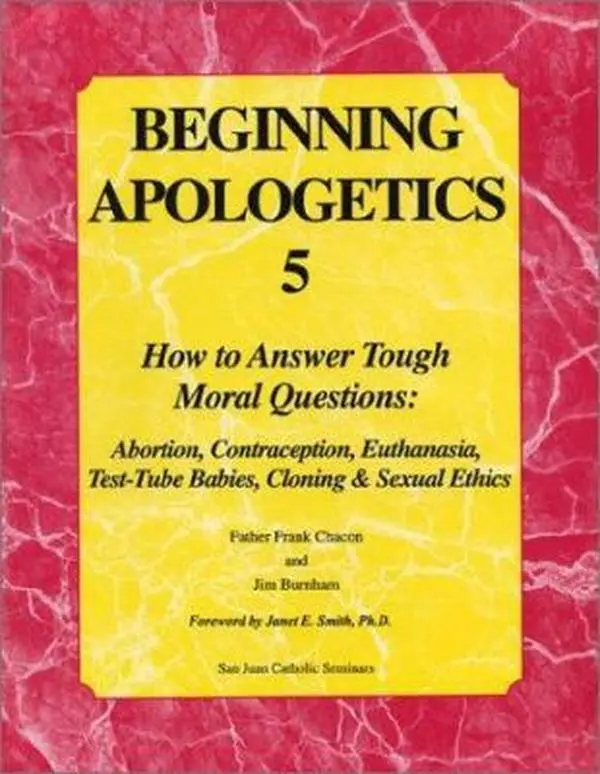 USED Book - Beginning Apologetics 5: How to Answer Tough Moral Questions--Abortion, Contraception, Euthanasia, Test-Tube Babies, Cloning, & Sexual Ethics by Frank Chacon (Paperback) - english