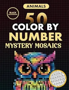 Animals 50 Color by Number Mystery Mosaics Black Backgrounds Coloring Book for Adults Relaxation and Wonder Mystery Mosaic Pixel Art Series Paperback