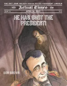 He Has Shot the President! April 14, 1865: The Day John Wilkes Booth Killed President Lincoln