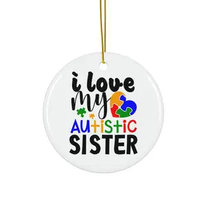 I LOVE MY AUTISTIC SISTER ORNAMENT, CHRISTMAS DECORATIONS, 3 INCHES CIRCLE ORNAMENT, CERAMIC ORNAMENT
