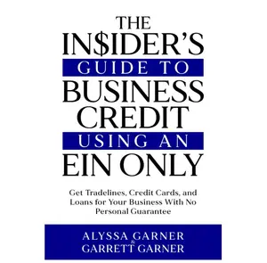 The Insider’s Guide to Business Credit Using an EIN Only: Get Tradelines, Credit Cards, and Loans for Your Business with No Personal Guarantee