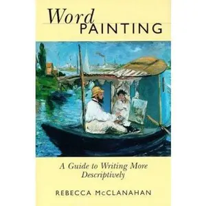 USED-Word Painting: A Guide to Writing More Descriptively by Rebecca McClanahan (Hardcover)